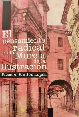 'El pensamiento radical en la Murcia de la Ilustración', nuevo libro de Pascual Santos