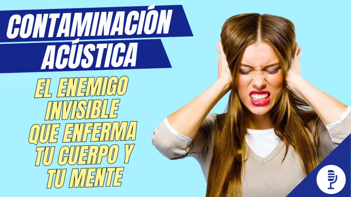 Contaminación acústica: el enemigo invisible que enferma tu cuerpo y tu mente