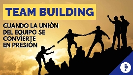 Team building: cuando la unión del equipo se convierte en presión 