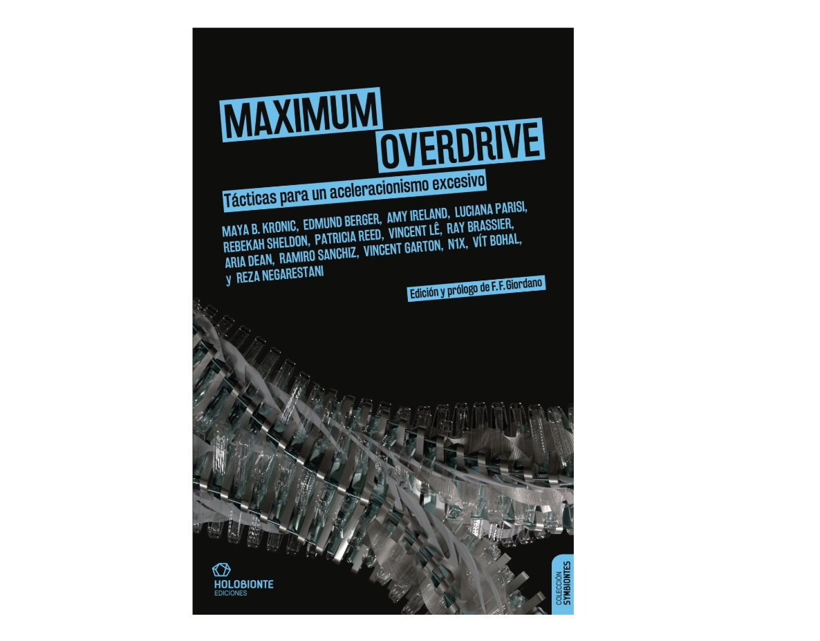 Maximum Overdrive. Tácticas para un aceleracionismo excesivo, Holobionte Ediciones - Maximum Overdrive. Tácticas para un aceleracionismo excesivo, Holobionte Ediciones