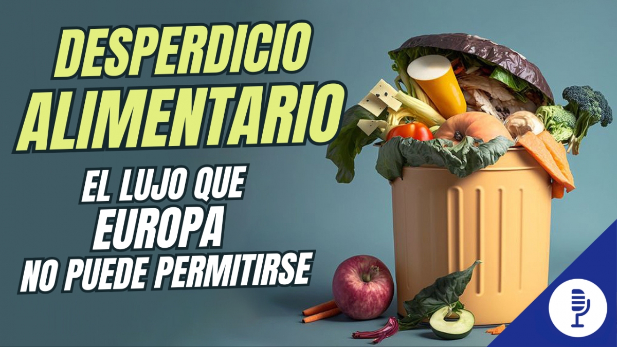 Desperdicio alimentario: el lujo que Europa no puede permitirse