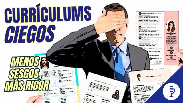 Menos sesgos, más rigor con los Currículums ciegos