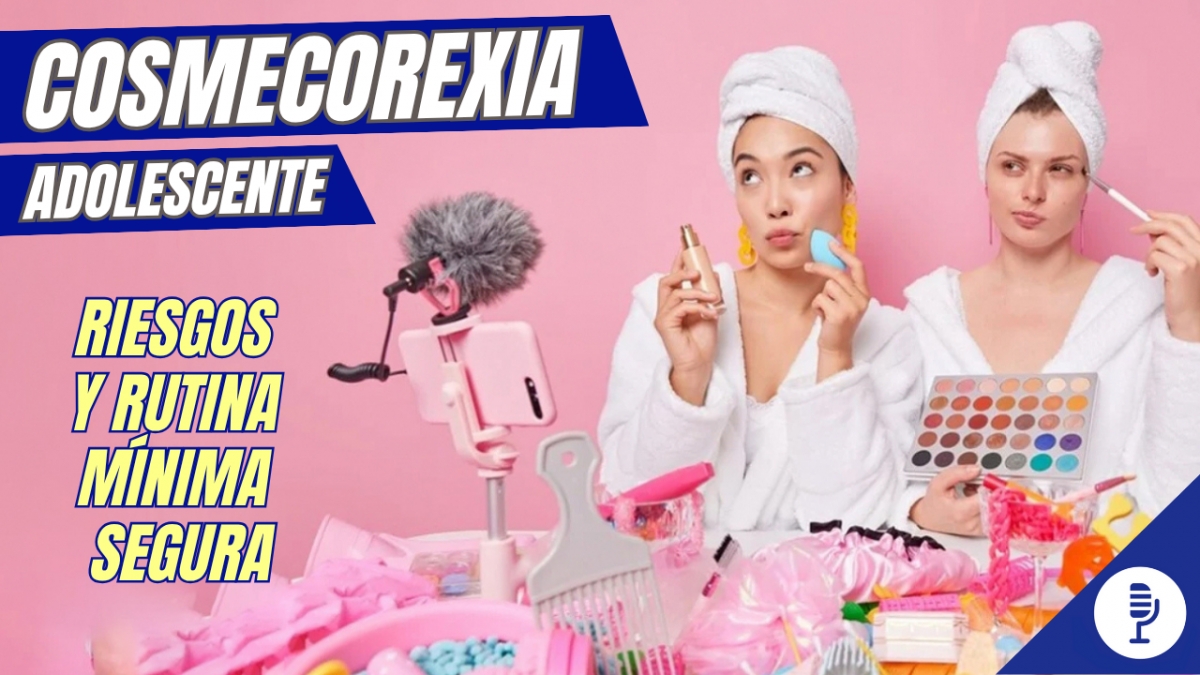 Cosmecorexia adolescente: riesgos y rutina mínima segura