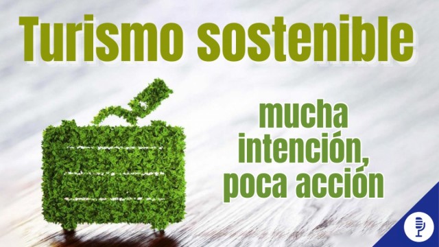 Turismo sostenible: mucha intención, poca acción