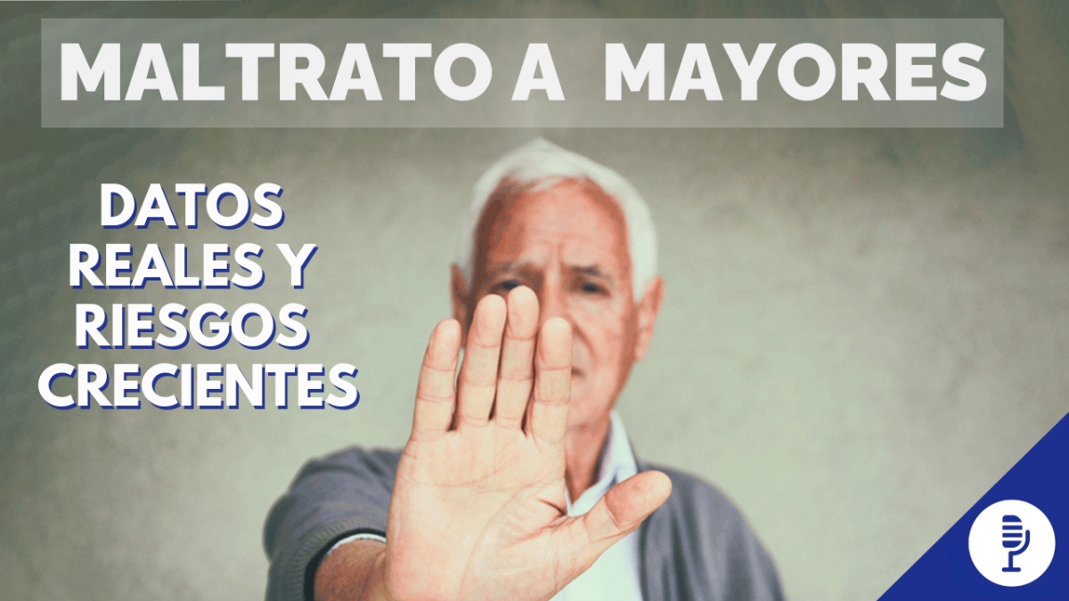 Maltrato a mayores: datos reales y riesgos crecientes