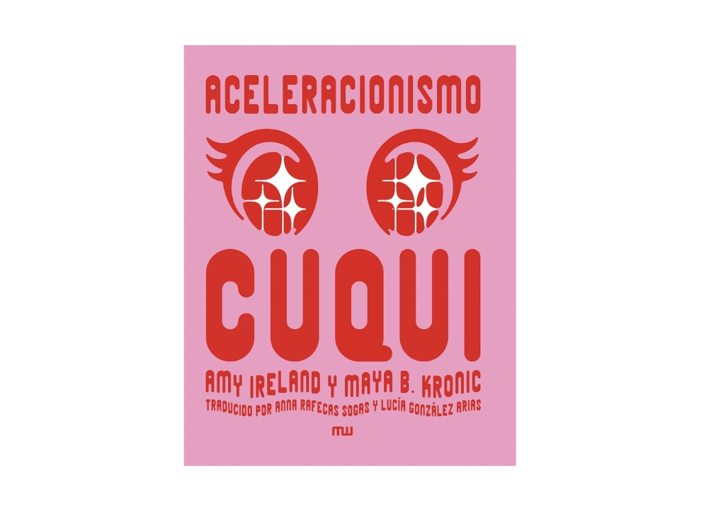 Aceleracionismo Cuqui, de Amy Ireland y Maya B. Kronic