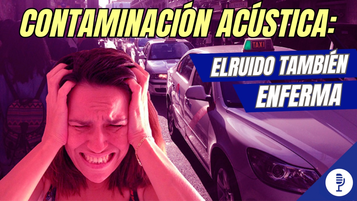 Contaminación acústica: El ruido también enferma